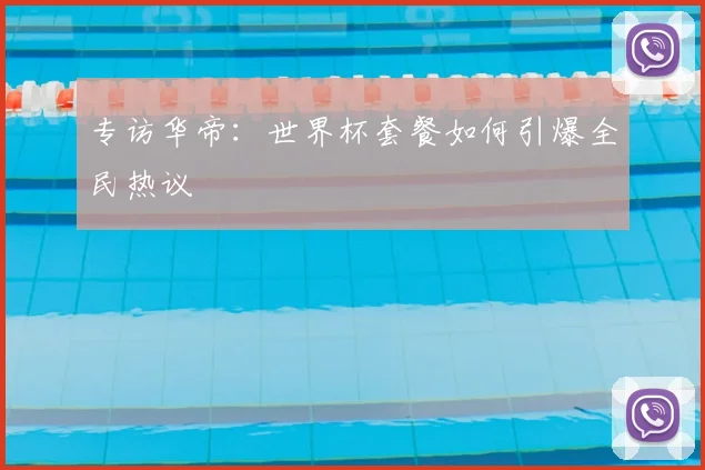 专访华帝：世界杯套餐如何引爆全民热议