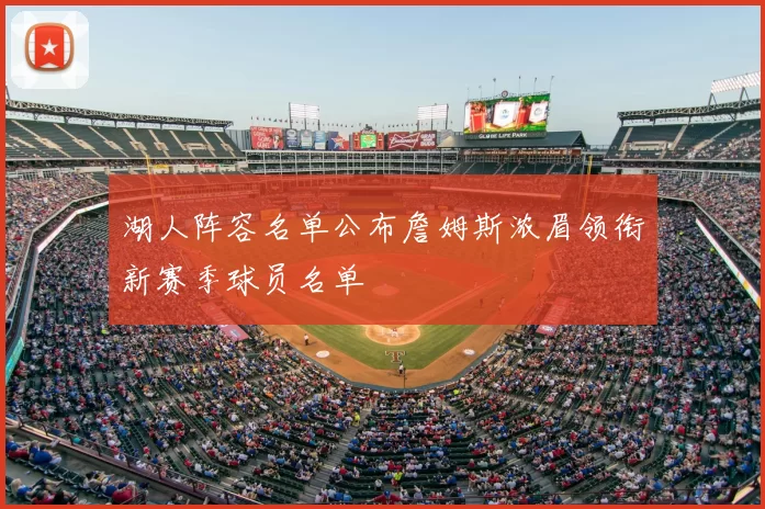 湖人阵容名单公布詹姆斯浓眉领衔新赛季球员名单