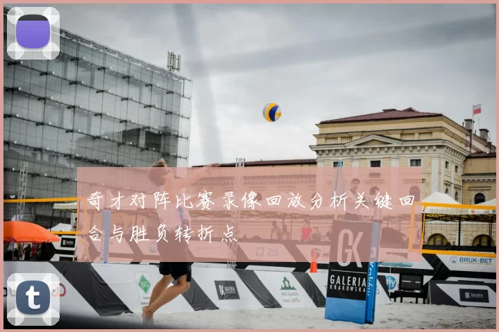 奇才对阵比赛录像回放分析关键回合与胜负转折点