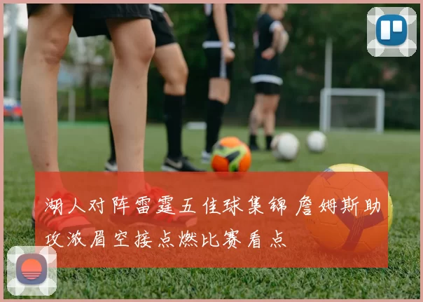 湖人对阵雷霆五佳球集锦 詹姆斯助攻浓眉空接点燃比赛看点